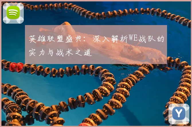 英雄联盟盛典:深入解析WE战队的实力与战术之道