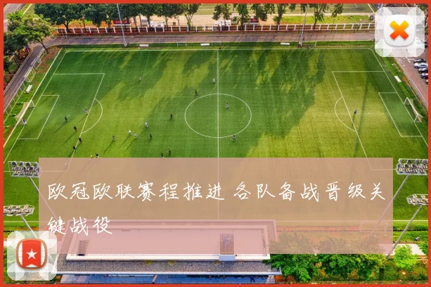 欧冠欧联赛程推进 各队备战晋级关键战役