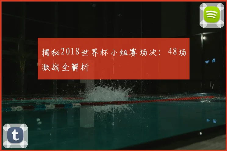 揭秘2018世界杯小组赛场次：48场激战全解析