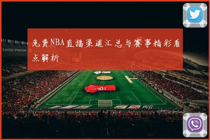 免费NBA直播渠道汇总与赛事精彩看点解析