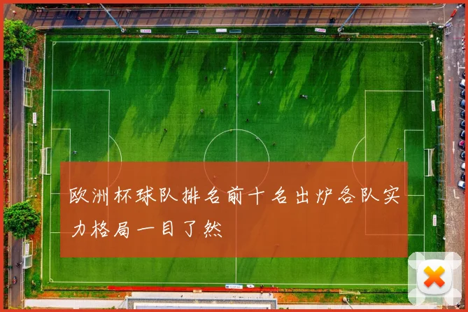 欧洲杯球队排名前十名出炉各队实力格局一目了然