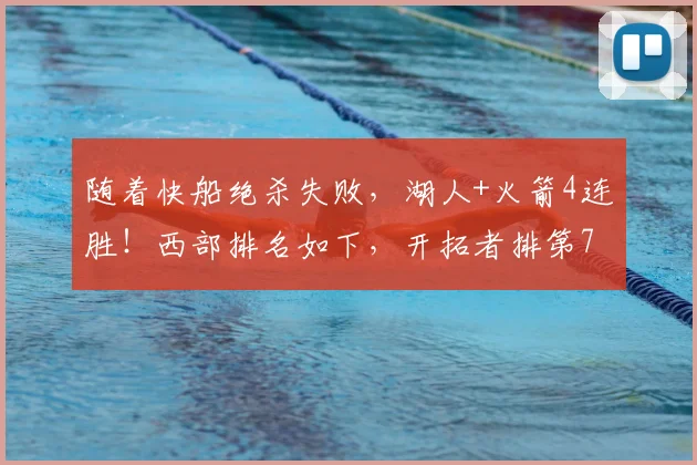 随着快船绝杀失败，湖人+火箭4连胜！西部排名如下，开拓者排第7