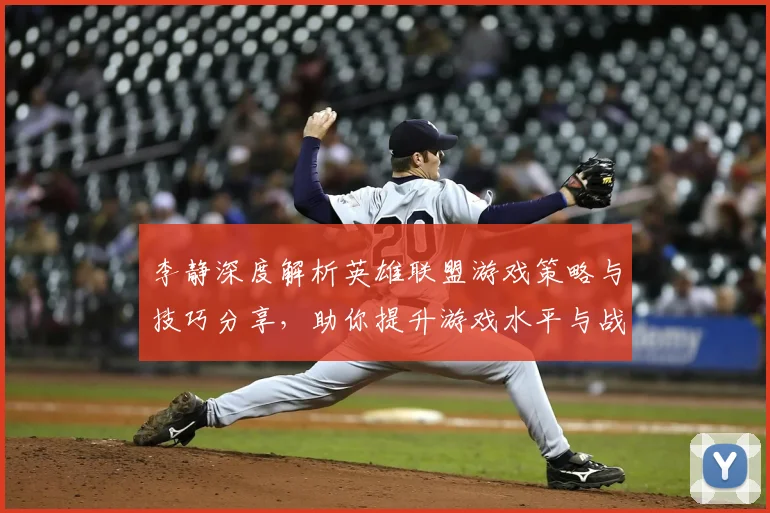 李静深度解析英雄联盟游戏策略与技巧分享，助你提升游戏水平与战斗意识