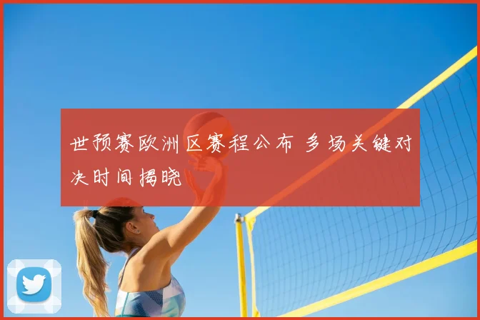世预赛欧洲区赛程公布 多场关键对决时间揭晓