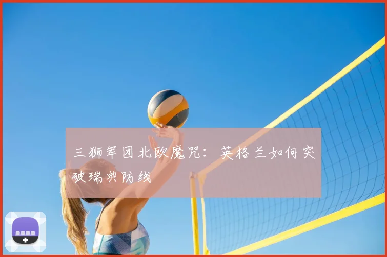 三狮军团北欧魔咒：英格兰如何突破瑞典防线