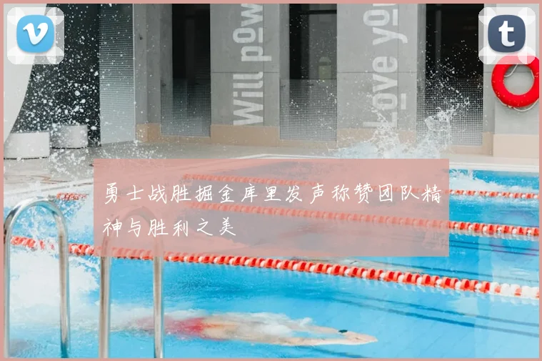 勇士战胜掘金库里发声称赞团队精神与胜利之美