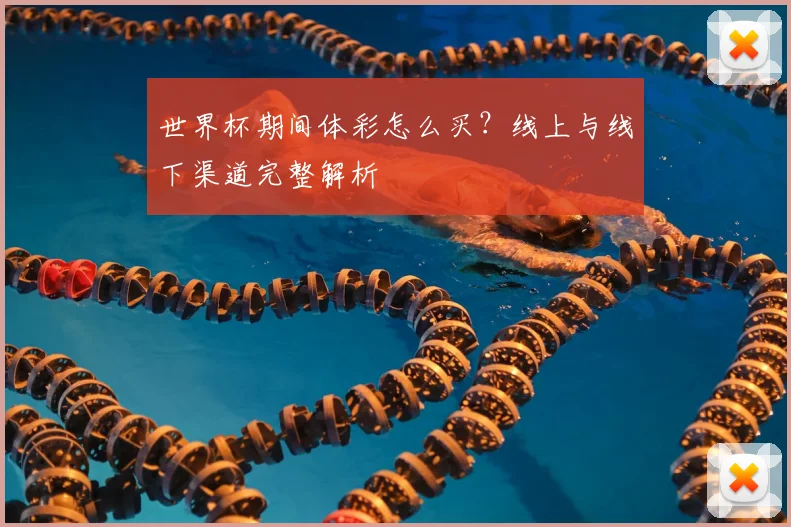 世界杯期间体彩怎么买?线上与线下渠道完整解析
