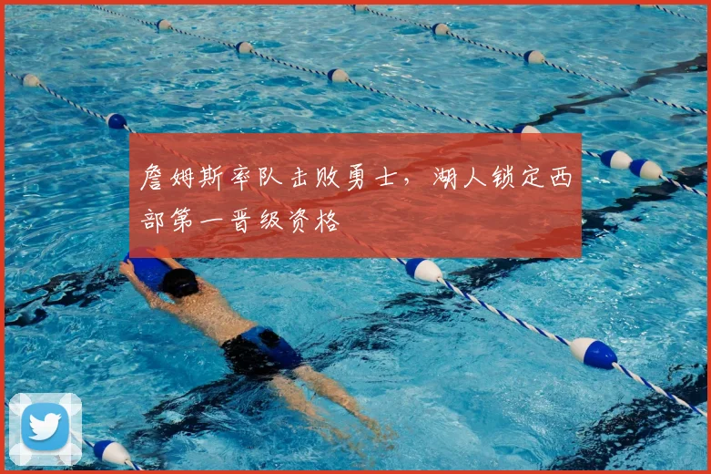 詹姆斯率队击败勇士,湖人锁定西部第一晋级资格