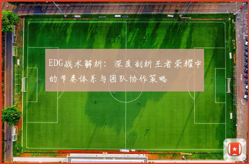 EDG战术解析：深度剖析王者荣耀中的节奏体系与团队协作策略