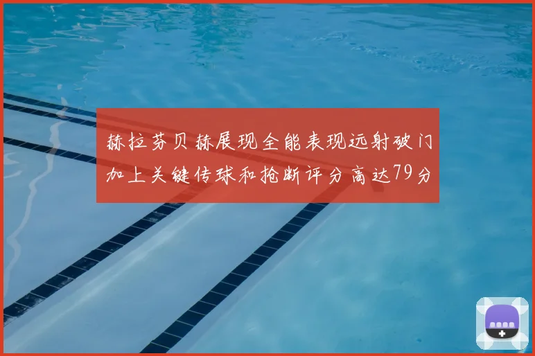 赫拉芬贝赫展现全能表现远射破门加上关键传球和抢断评分高达79分