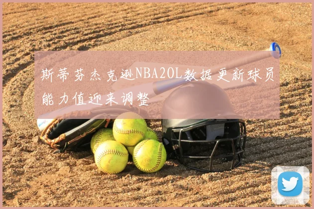 斯蒂芬杰克逊NBA2OL数据更新球员能力值迎来调整