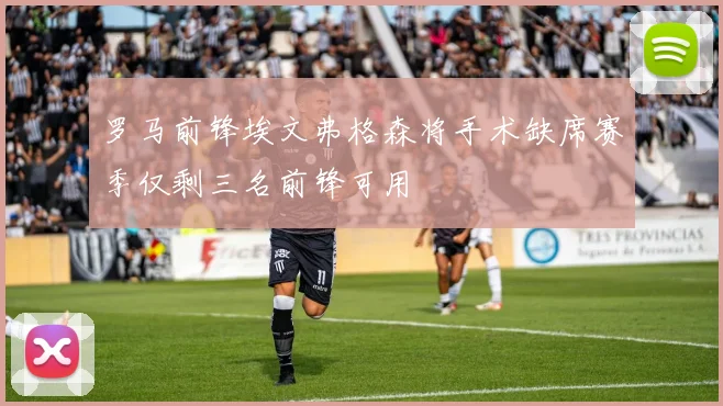 罗马前锋埃文弗格森将手术缺席赛季仅剩三名前锋可用