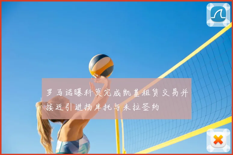 罗马诺曝科莫完成凯基租赁交易并接近引进扬库托与米拉签约