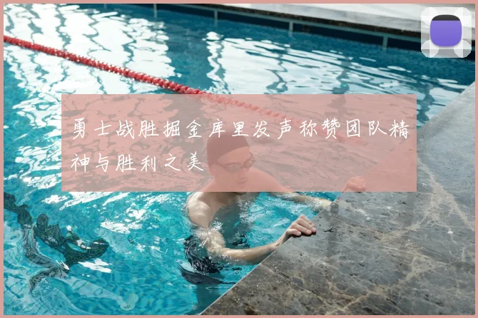 勇士战胜掘金库里发声称赞团队精神与胜利之美