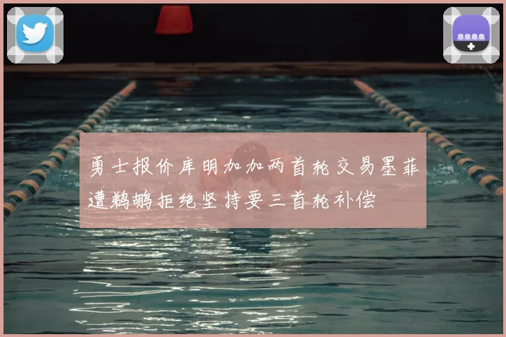 勇士报价库明加加两首轮交易墨菲遭鹈鹕拒绝坚持要三首轮补偿