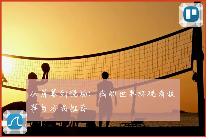 从屏幕到现场：我的世界杯观看故事与方式推荐