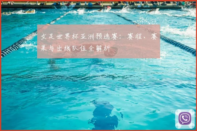 女足世界杯亚洲预选赛：赛程、赛果与出线队伍全解析