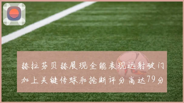 赫拉芬贝赫展现全能表现远射破门加上关键传球和抢断评分高达79分