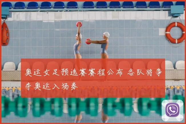 奥运女足预选赛赛程公布 各队将争夺奥运入场券